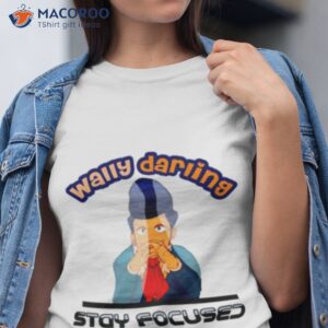 Wally Wally Darling Stay Focused Welcome Home Shirt
