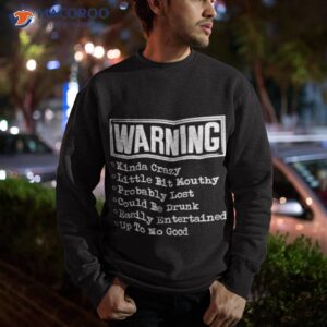 warning kinda crazy little bit mouthy probably lost could be drunk shirt sweatshirt