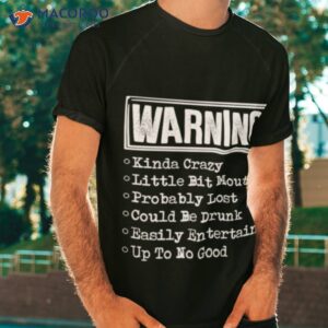 Warning Kinda Crazy Little Bit Mouthy Probably Lost Could Be Drunk Shirt