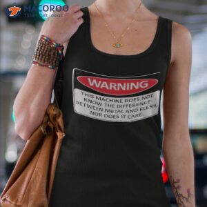 warning this machine does not know the difference between metal and flesh nor does it care shirt tank top 4