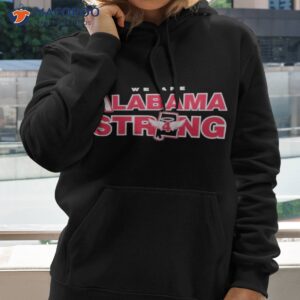 we are alabama strong shirt hoodie
