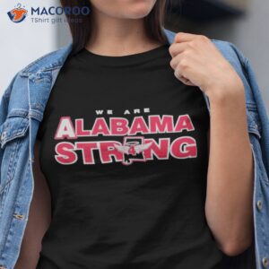 we are alabama strong shirt tshirt