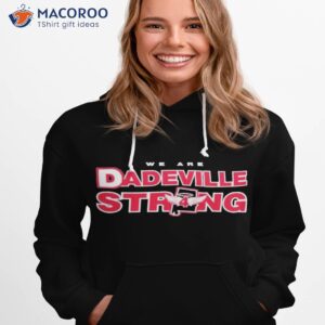 we are dadeville strong shirt hoodie 1