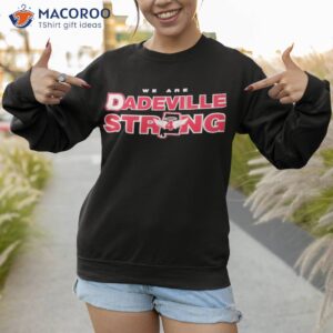 we are dadeville strong shirt sweatshirt 1