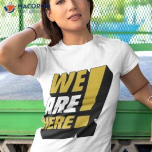 we are here shirt tshirt 1