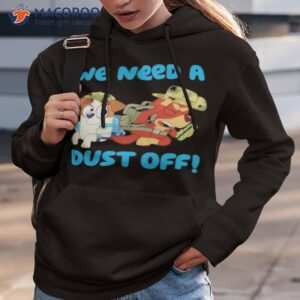 we need a dust off bluey shirt hoodie 3 1