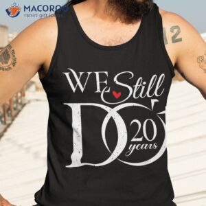 we still do 20 years funny couple 20th wedding anniversary shirt tank top 3