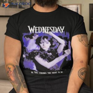 wednesday be the strange you want to be shirt tshirt