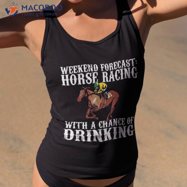 Weekend Forecast Horse Racing Chance Of Drinking Derby Gift Shirt