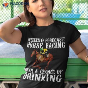 weekend forecast horse racing chance of drinking derby gift shirt tshirt 1