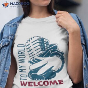Welcome To My World Shirt