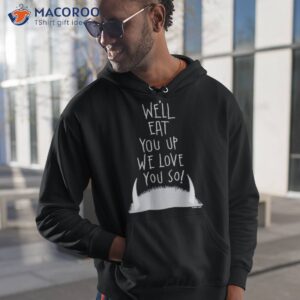 We’ll Eat You Up We Love You So Shirt