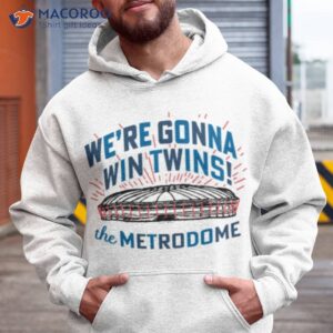 were gonna win twins the metrodome shirt hoodie 1