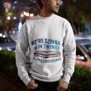 were gonna win twins the metrodome shirt sweatshirt