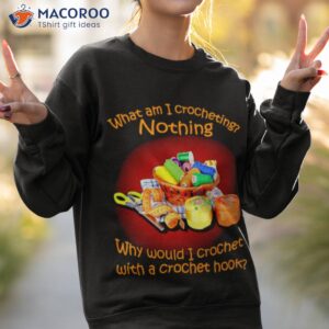 what am i crocheting nothing why would i crochet with a crochet hook crochet shirt sweatshirt 2