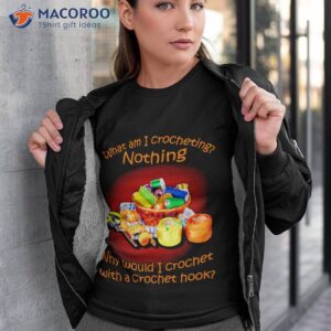 what am i crocheting nothing why would i crochet with a crochet hook crochet shirt tshirt 3