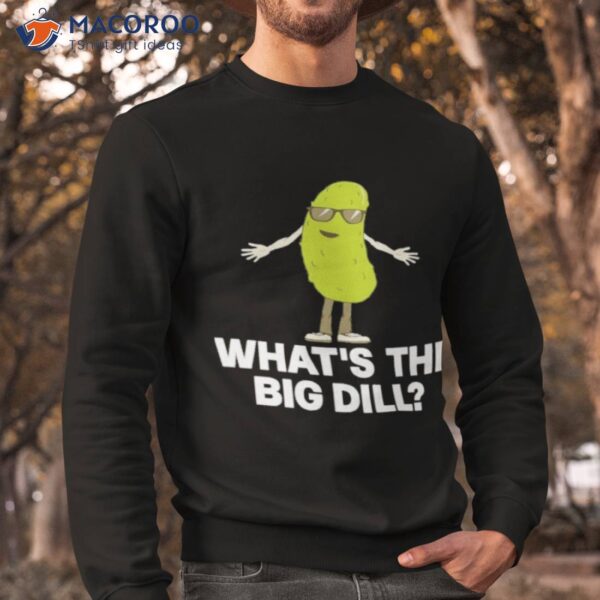 What’s The Big Dill Shirt