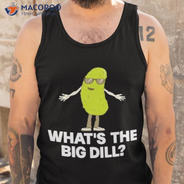 What’s The Big Dill Shirt