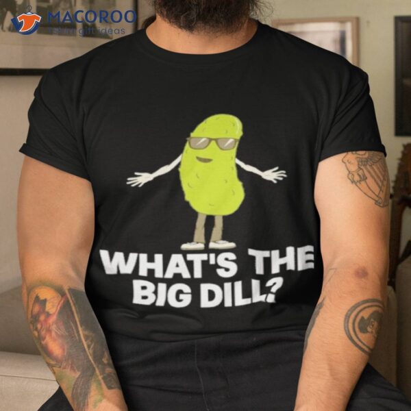 What’s The Big Dill Shirt