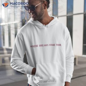 where dream come true shirt hoodie 1