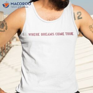 where dream come true shirt tank top 3