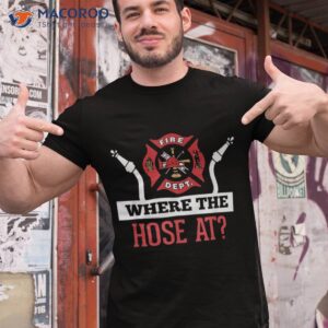 where the hose at shirt funny firefighter tee gift tshirt 1