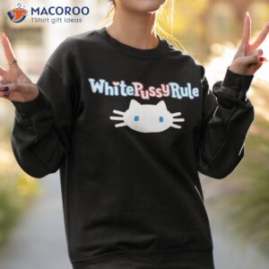 white pussy rule shirt sweatshirt 2