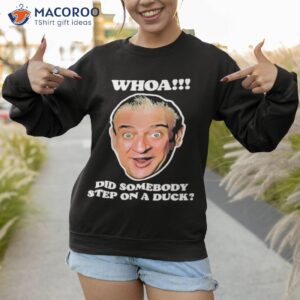 whoa did somebody step on a duck caddyshack shirt sweatshirt 1