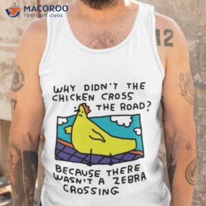 why didnt the chicken cross the road shirt tank top