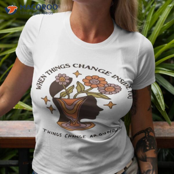 Wicked Clothes When Things Change Inside You Things Change Around You Shirt