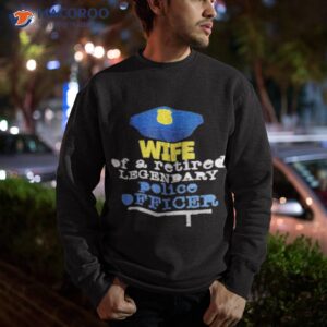 wife of a retired legendary police officer t shirt sweatshirt