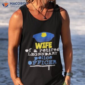 wife of a retired legendary police officer t shirt tank top