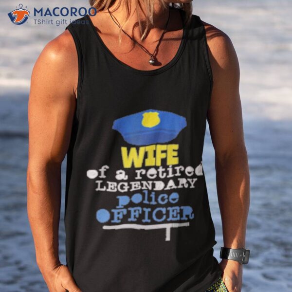 Wife Of A Retired Legendary Police Officer Shirt