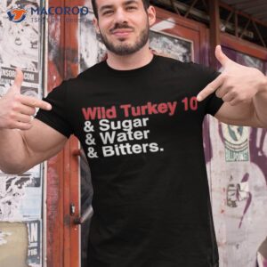 Wild Turkey 10 And Sugar And Water And Bitters Shirt