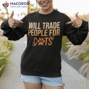 will trade people for cats funny jokes shirt sweatshirt