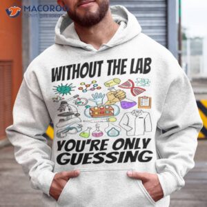 Without The Lab You’re Only Guessing Shirt