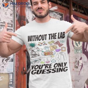 Without The Lab You’re Only Guessing Shirt