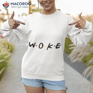 woke typographic friends parody shirt sweatshirt 1