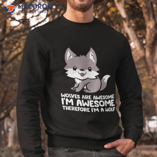 Wolves Are Awesome. I’m Awesome Therefore A Wolf Shirt