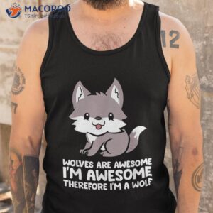 wolves are awesome i m awesome therefore a wolf shirt tank top