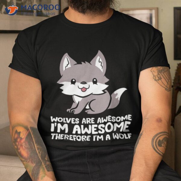 Wolves Are Awesome. I’m Awesome Therefore A Wolf Shirt