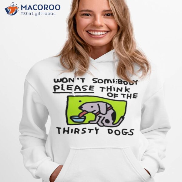 Won’t Somebody Please Think Of The Thirsty Dogs Shirt