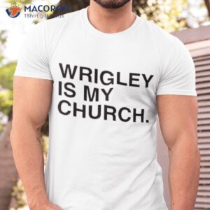 Wrigley Is My Church Shirt