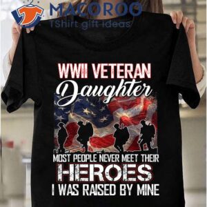 Wwii Veteran Daughter Most People Never Meet Their Heroes T-Shirt