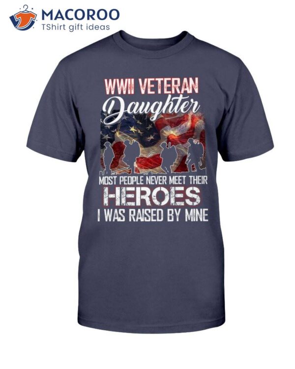 Wwii Veteran Daughter Most People Never Meet Their Heroes T-Shirt