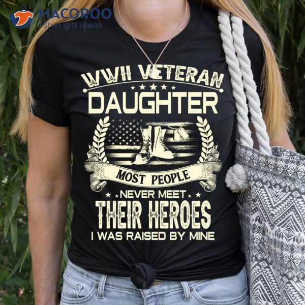 Wwii Veteran Daughter Most People Never Meet Their Heroes T-Shirt