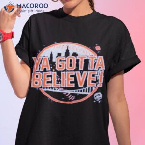 Ya Gotta Believe Shirt