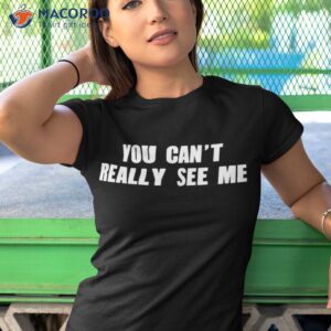 you cant really see me shirt tshirt 1