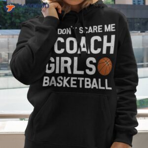 You Don’t Scare Me I Coach Girls Basketball Shirt Sport Gift