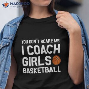 You Don’t Scare Me I Coach Girls Basketball Shirt Sport Gift